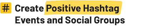 Create Positive Hashtag Events and Social Groups